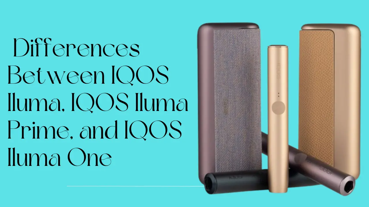 IQOS ILUMA vs ILUMA PRIME vs ILUMA ONE